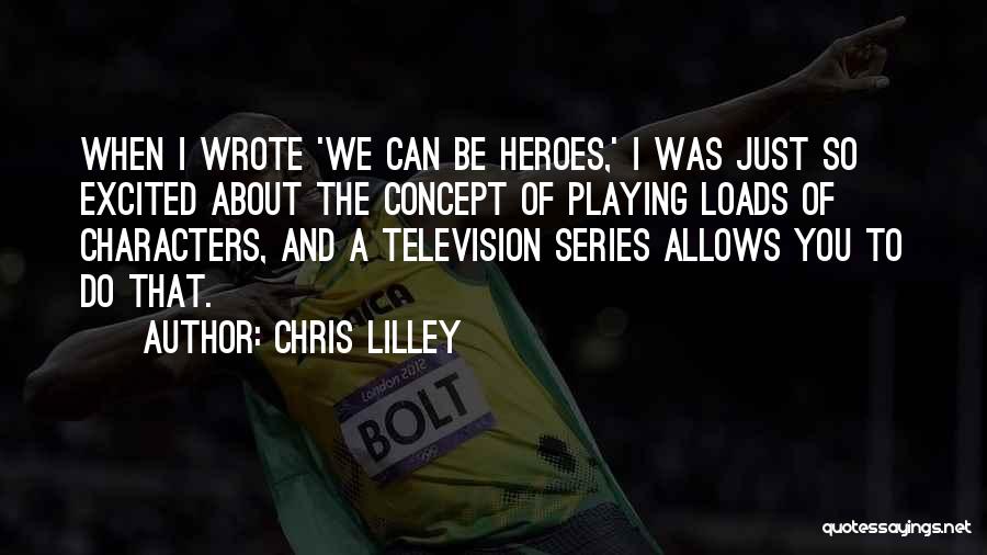 Chris Lilley Quotes: When I Wrote 'we Can Be Heroes,' I Was Just So Excited About The Concept Of Playing Loads Of Characters,