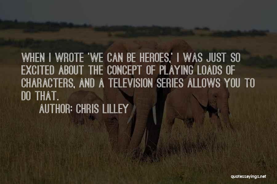 Chris Lilley Quotes: When I Wrote 'we Can Be Heroes,' I Was Just So Excited About The Concept Of Playing Loads Of Characters,