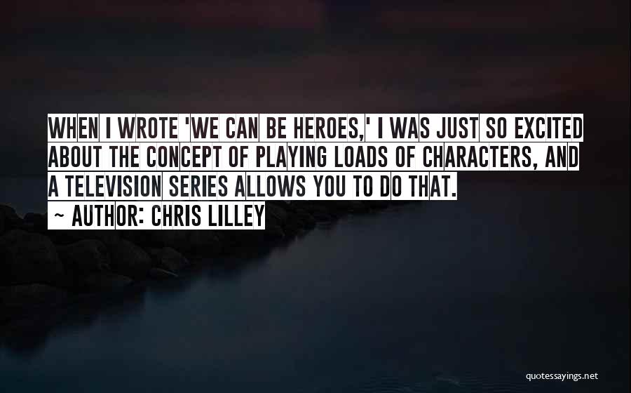 Chris Lilley Quotes: When I Wrote 'we Can Be Heroes,' I Was Just So Excited About The Concept Of Playing Loads Of Characters,