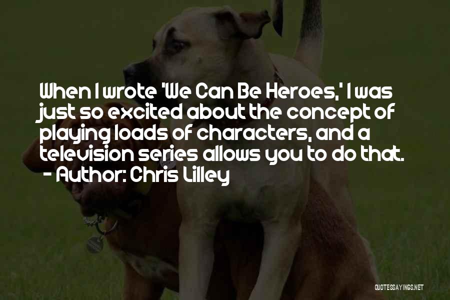 Chris Lilley Quotes: When I Wrote 'we Can Be Heroes,' I Was Just So Excited About The Concept Of Playing Loads Of Characters,