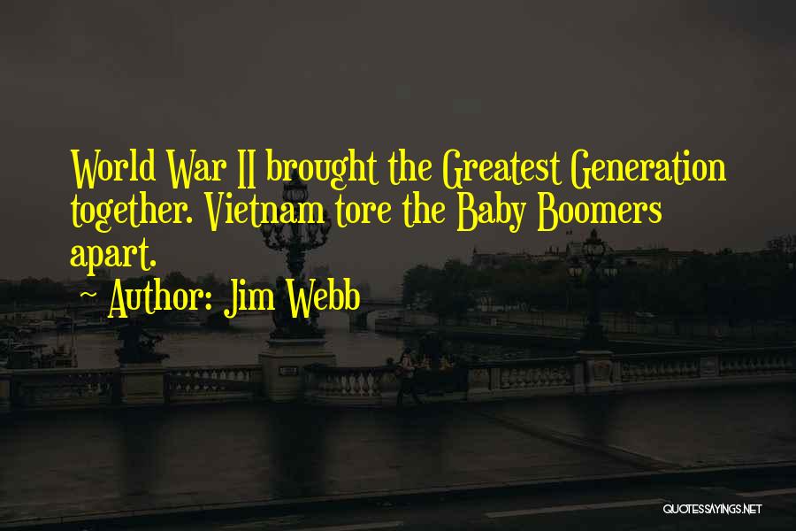 Jim Webb Quotes: World War Ii Brought The Greatest Generation Together. Vietnam Tore The Baby Boomers Apart.