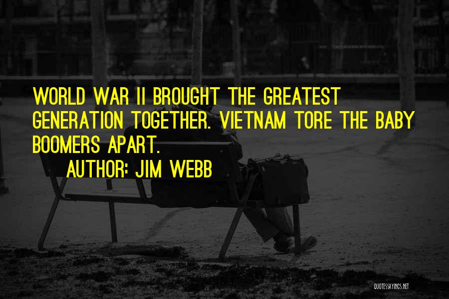 Jim Webb Quotes: World War Ii Brought The Greatest Generation Together. Vietnam Tore The Baby Boomers Apart.