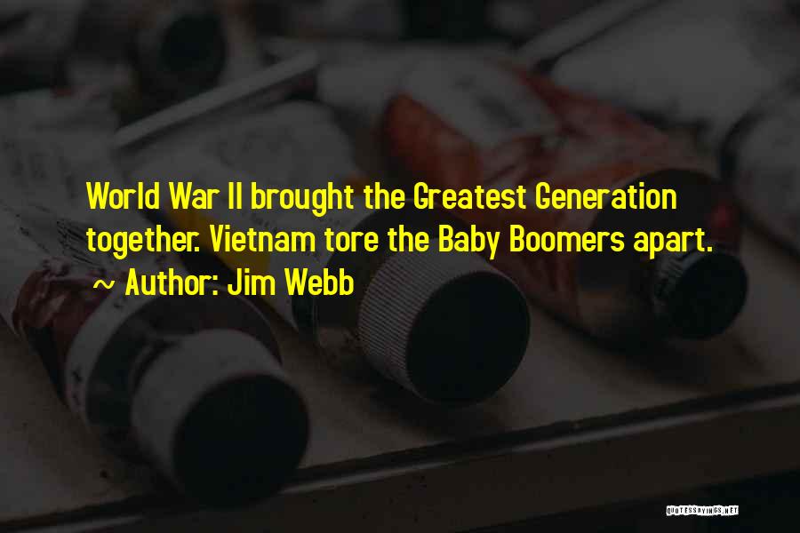 Jim Webb Quotes: World War Ii Brought The Greatest Generation Together. Vietnam Tore The Baby Boomers Apart.
