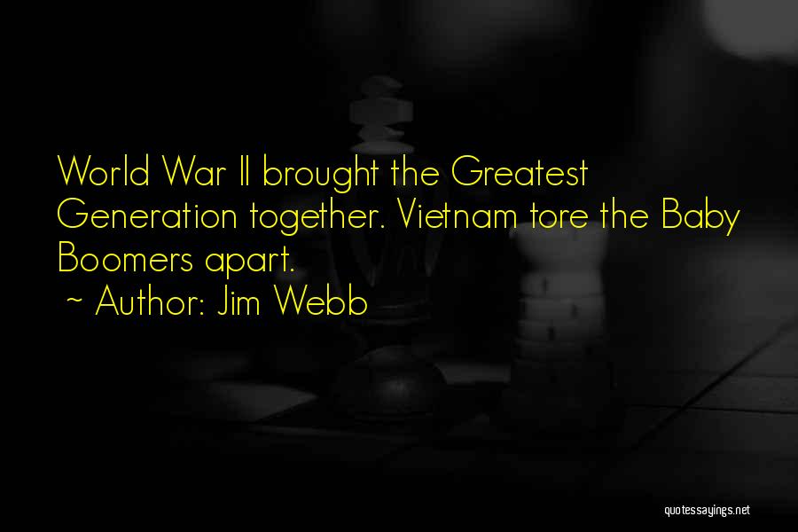 Jim Webb Quotes: World War Ii Brought The Greatest Generation Together. Vietnam Tore The Baby Boomers Apart.