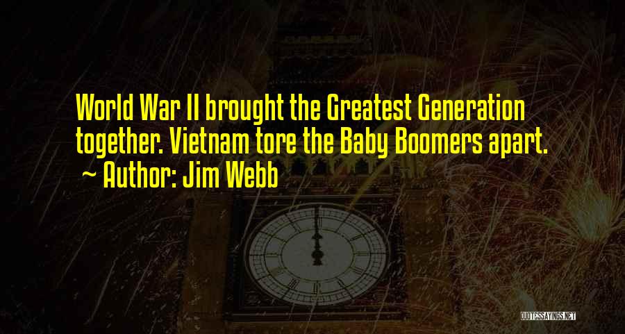 Jim Webb Quotes: World War Ii Brought The Greatest Generation Together. Vietnam Tore The Baby Boomers Apart.