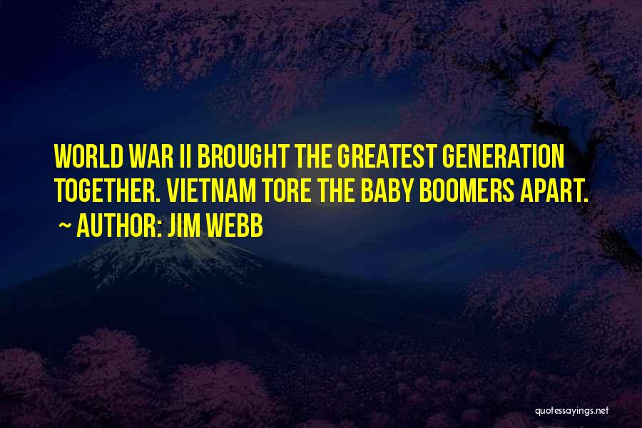 Jim Webb Quotes: World War Ii Brought The Greatest Generation Together. Vietnam Tore The Baby Boomers Apart.