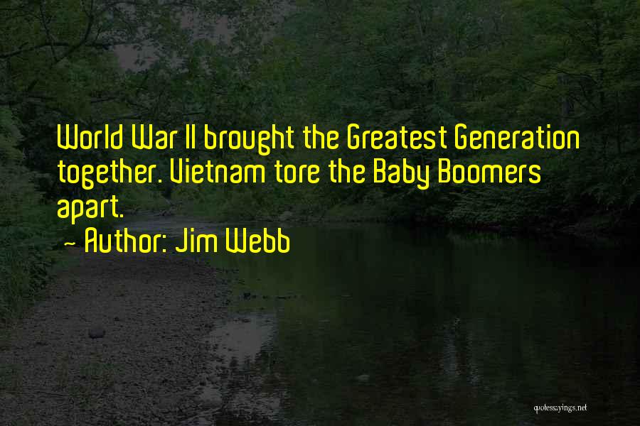 Jim Webb Quotes: World War Ii Brought The Greatest Generation Together. Vietnam Tore The Baby Boomers Apart.