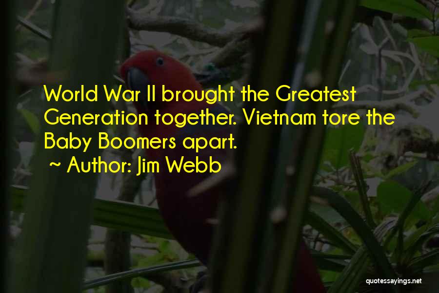 Jim Webb Quotes: World War Ii Brought The Greatest Generation Together. Vietnam Tore The Baby Boomers Apart.