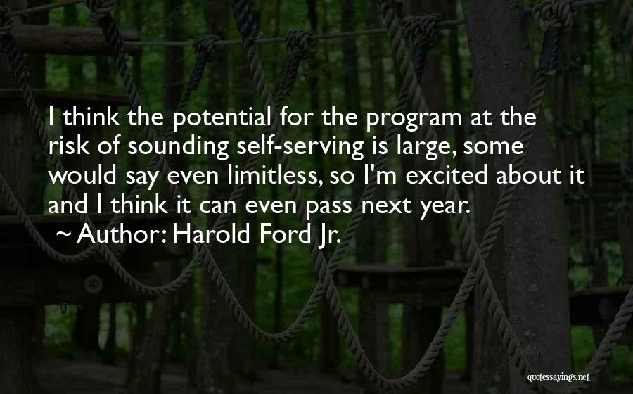 Harold Ford Jr. Quotes: I Think The Potential For The Program At The Risk Of Sounding Self-serving Is Large, Some Would Say Even Limitless,