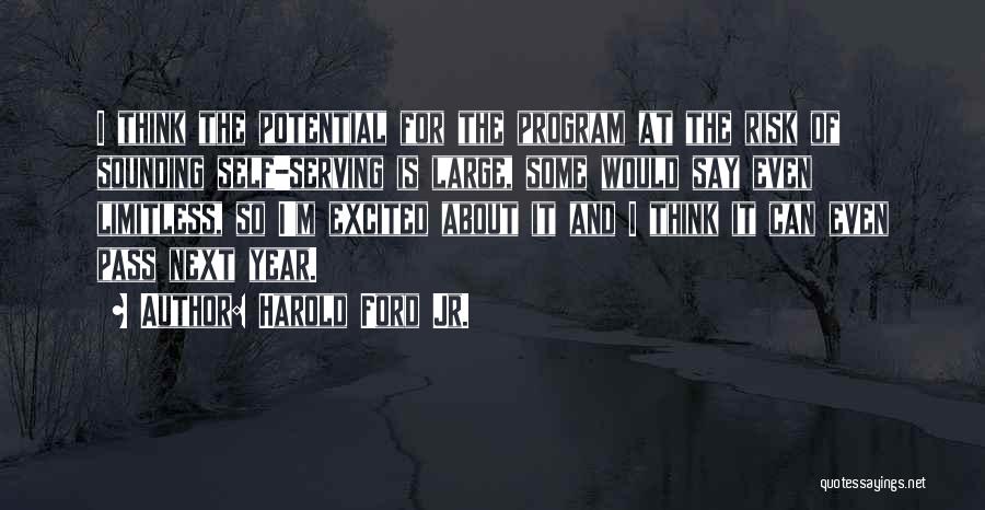Harold Ford Jr. Quotes: I Think The Potential For The Program At The Risk Of Sounding Self-serving Is Large, Some Would Say Even Limitless,