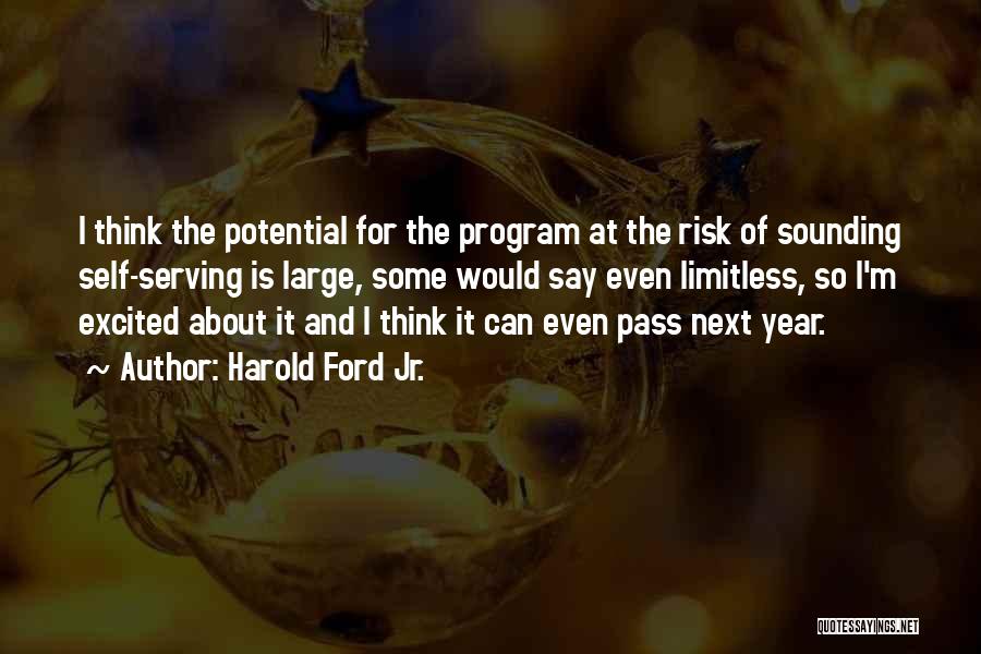 Harold Ford Jr. Quotes: I Think The Potential For The Program At The Risk Of Sounding Self-serving Is Large, Some Would Say Even Limitless,