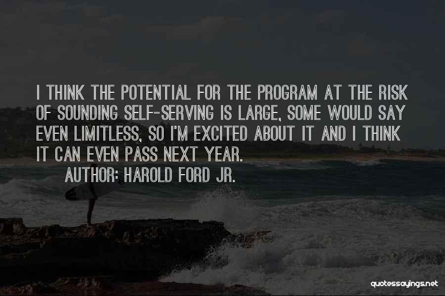 Harold Ford Jr. Quotes: I Think The Potential For The Program At The Risk Of Sounding Self-serving Is Large, Some Would Say Even Limitless,