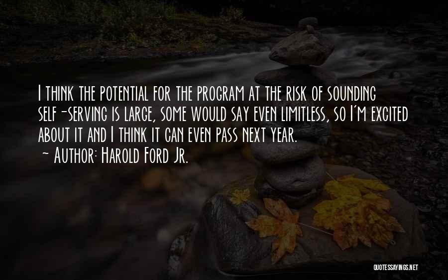 Harold Ford Jr. Quotes: I Think The Potential For The Program At The Risk Of Sounding Self-serving Is Large, Some Would Say Even Limitless,