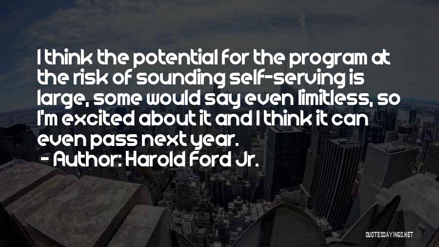 Harold Ford Jr. Quotes: I Think The Potential For The Program At The Risk Of Sounding Self-serving Is Large, Some Would Say Even Limitless,