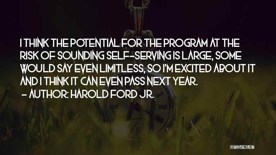 Harold Ford Jr. Quotes: I Think The Potential For The Program At The Risk Of Sounding Self-serving Is Large, Some Would Say Even Limitless,