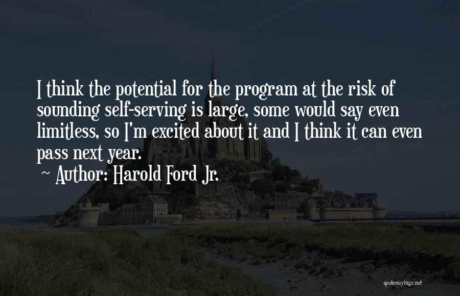 Harold Ford Jr. Quotes: I Think The Potential For The Program At The Risk Of Sounding Self-serving Is Large, Some Would Say Even Limitless,