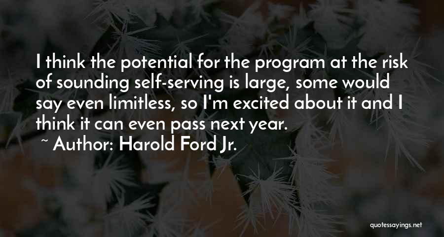 Harold Ford Jr. Quotes: I Think The Potential For The Program At The Risk Of Sounding Self-serving Is Large, Some Would Say Even Limitless,