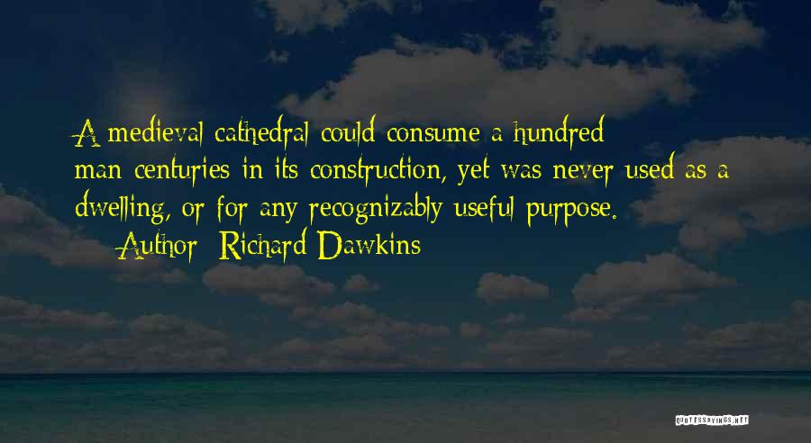 Richard Dawkins Quotes: A Medieval Cathedral Could Consume A Hundred Man-centuries In Its Construction, Yet Was Never Used As A Dwelling, Or For