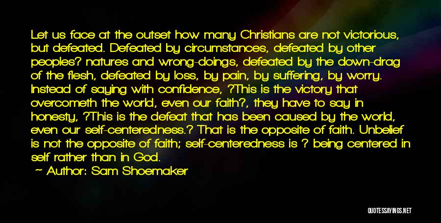 Sam Shoemaker Quotes: Let Us Face At The Outset How Many Christians Are Not Victorious, But Defeated. Defeated By Circumstances, Defeated By Other