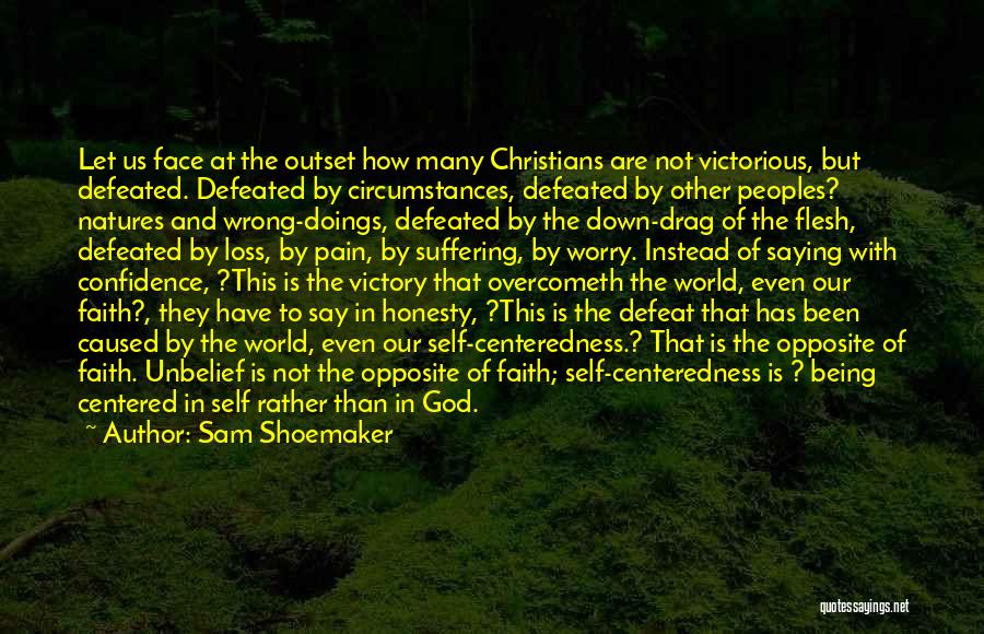 Sam Shoemaker Quotes: Let Us Face At The Outset How Many Christians Are Not Victorious, But Defeated. Defeated By Circumstances, Defeated By Other