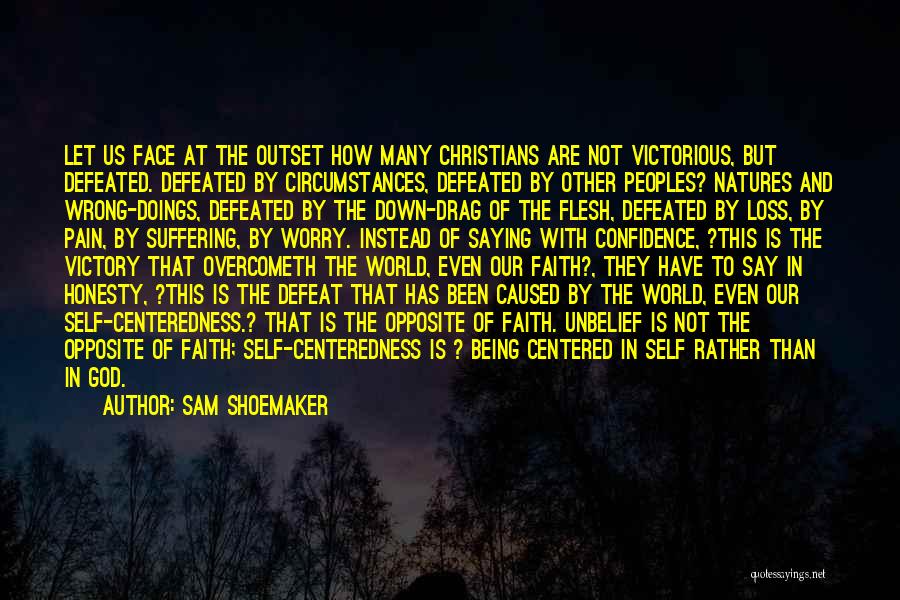 Sam Shoemaker Quotes: Let Us Face At The Outset How Many Christians Are Not Victorious, But Defeated. Defeated By Circumstances, Defeated By Other