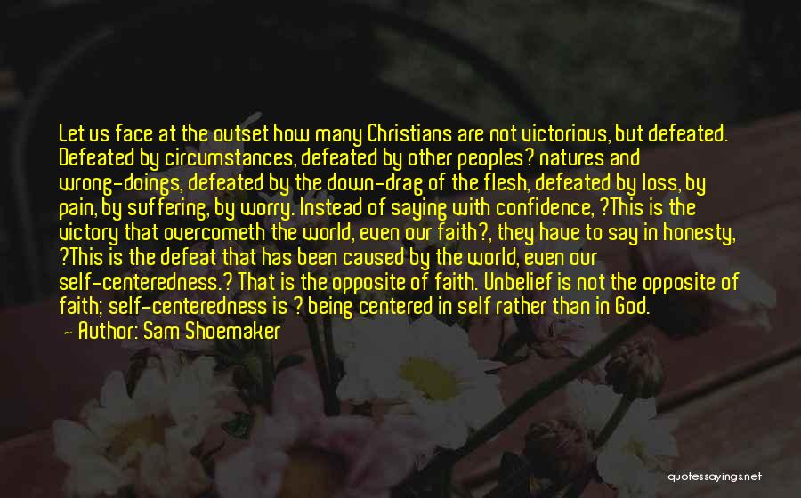 Sam Shoemaker Quotes: Let Us Face At The Outset How Many Christians Are Not Victorious, But Defeated. Defeated By Circumstances, Defeated By Other