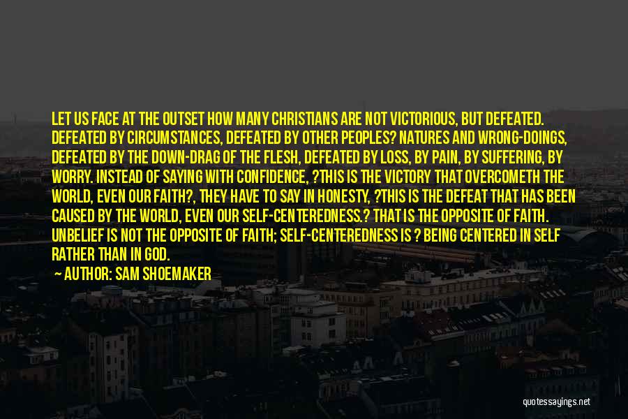 Sam Shoemaker Quotes: Let Us Face At The Outset How Many Christians Are Not Victorious, But Defeated. Defeated By Circumstances, Defeated By Other