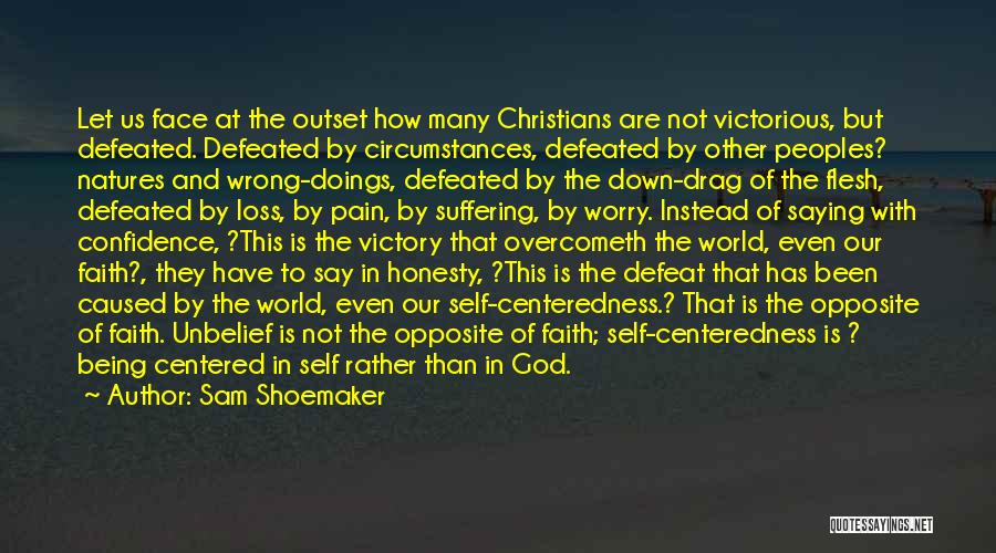 Sam Shoemaker Quotes: Let Us Face At The Outset How Many Christians Are Not Victorious, But Defeated. Defeated By Circumstances, Defeated By Other