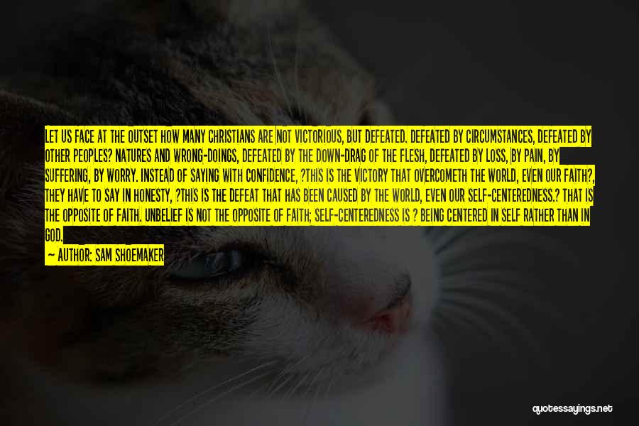 Sam Shoemaker Quotes: Let Us Face At The Outset How Many Christians Are Not Victorious, But Defeated. Defeated By Circumstances, Defeated By Other
