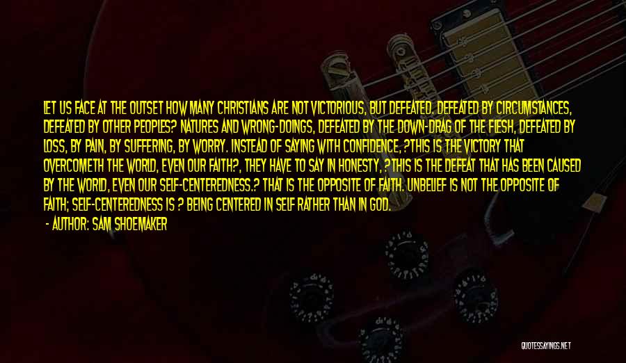Sam Shoemaker Quotes: Let Us Face At The Outset How Many Christians Are Not Victorious, But Defeated. Defeated By Circumstances, Defeated By Other