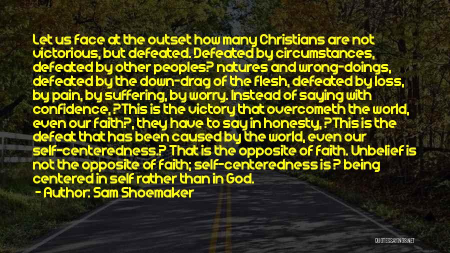 Sam Shoemaker Quotes: Let Us Face At The Outset How Many Christians Are Not Victorious, But Defeated. Defeated By Circumstances, Defeated By Other