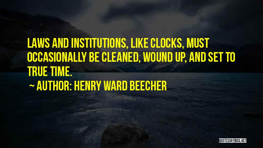 Henry Ward Beecher Quotes: Laws And Institutions, Like Clocks, Must Occasionally Be Cleaned, Wound Up, And Set To True Time.