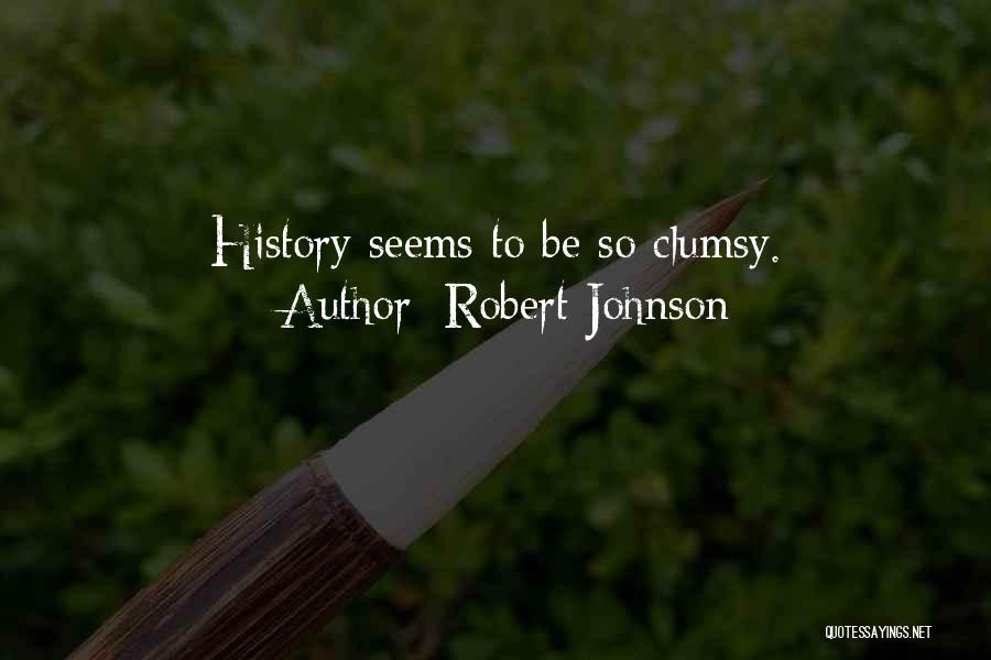 Robert Johnson Quotes: History Seems To Be So Clumsy.