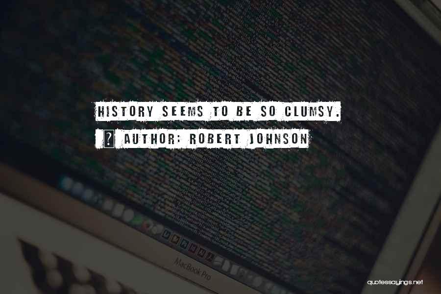 Robert Johnson Quotes: History Seems To Be So Clumsy.