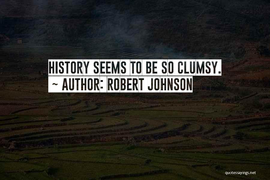 Robert Johnson Quotes: History Seems To Be So Clumsy.