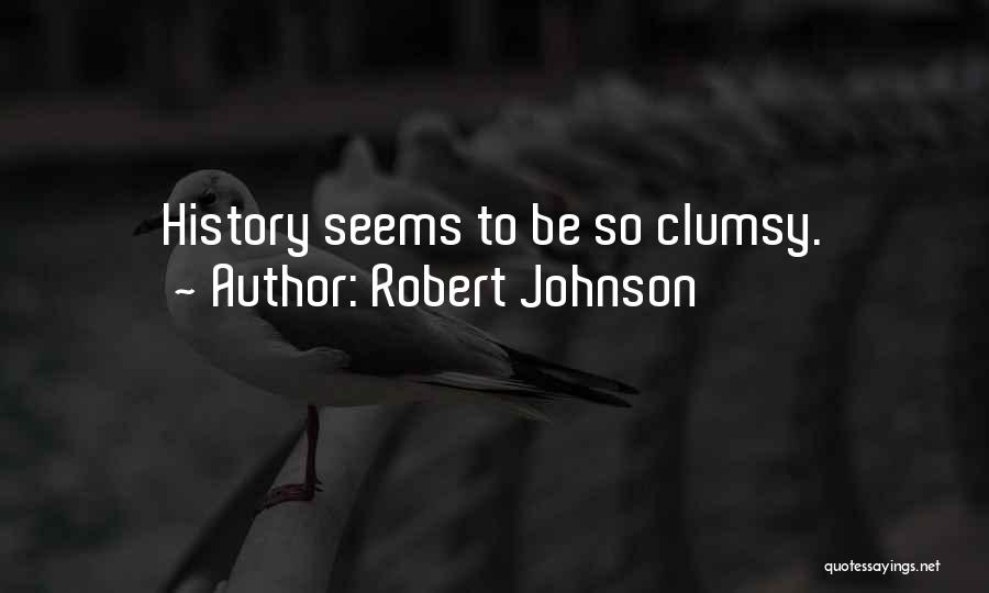 Robert Johnson Quotes: History Seems To Be So Clumsy.