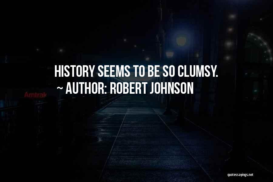 Robert Johnson Quotes: History Seems To Be So Clumsy.