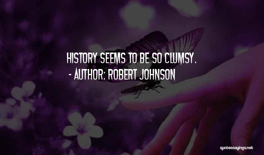 Robert Johnson Quotes: History Seems To Be So Clumsy.