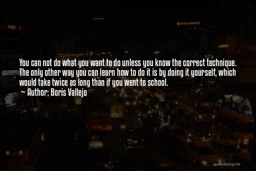 Boris Vallejo Quotes: You Can Not Do What You Want To Do Unless You Know The Correct Technique. The Only Other Way You