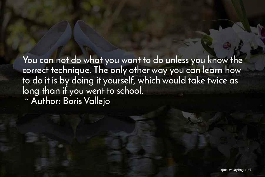 Boris Vallejo Quotes: You Can Not Do What You Want To Do Unless You Know The Correct Technique. The Only Other Way You