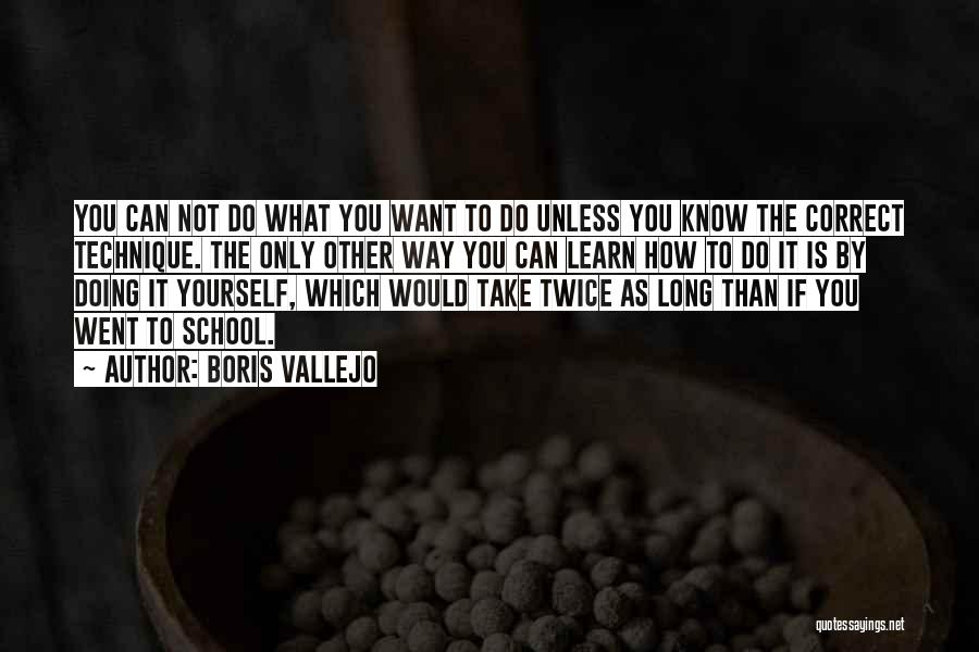 Boris Vallejo Quotes: You Can Not Do What You Want To Do Unless You Know The Correct Technique. The Only Other Way You