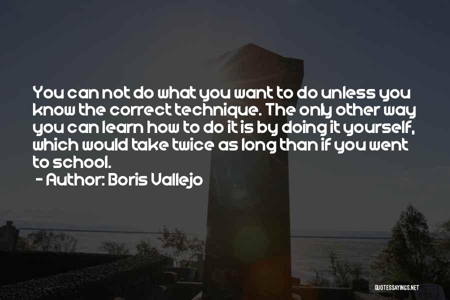 Boris Vallejo Quotes: You Can Not Do What You Want To Do Unless You Know The Correct Technique. The Only Other Way You