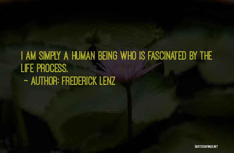 Frederick Lenz Quotes: I Am Simply A Human Being Who Is Fascinated By The Life Process.
