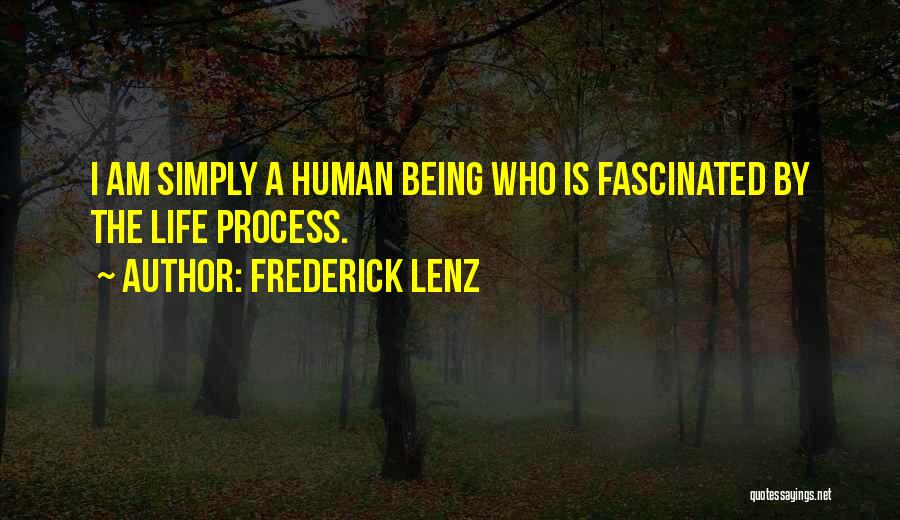 Frederick Lenz Quotes: I Am Simply A Human Being Who Is Fascinated By The Life Process.