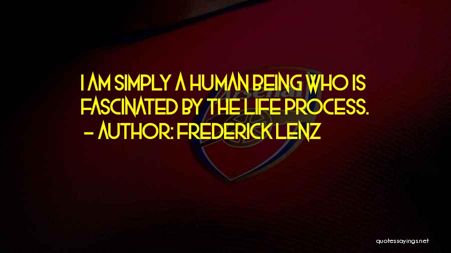 Frederick Lenz Quotes: I Am Simply A Human Being Who Is Fascinated By The Life Process.