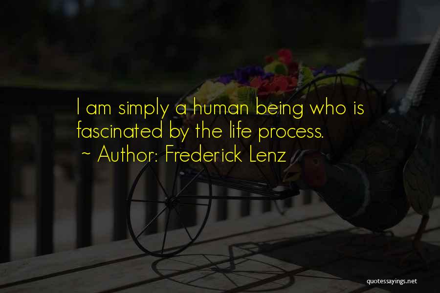 Frederick Lenz Quotes: I Am Simply A Human Being Who Is Fascinated By The Life Process.