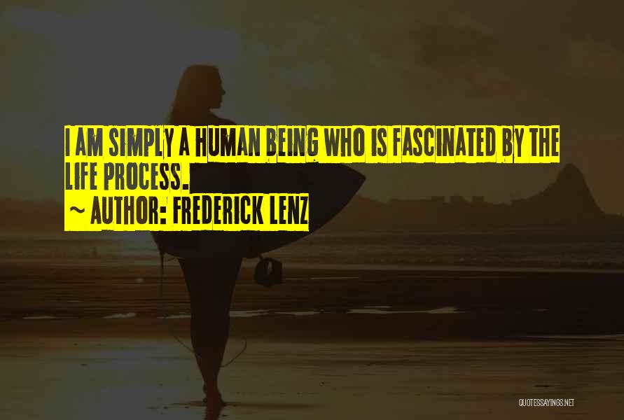 Frederick Lenz Quotes: I Am Simply A Human Being Who Is Fascinated By The Life Process.