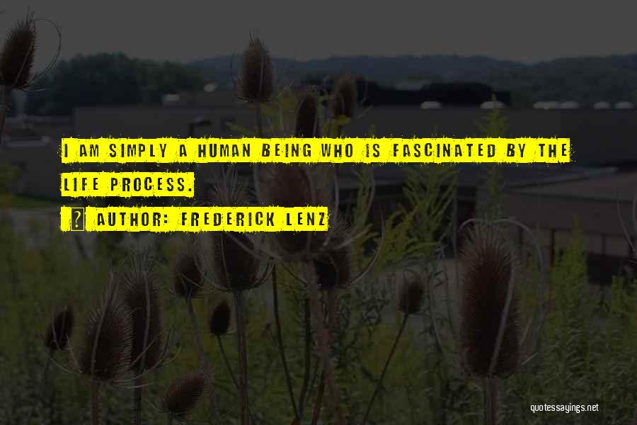 Frederick Lenz Quotes: I Am Simply A Human Being Who Is Fascinated By The Life Process.