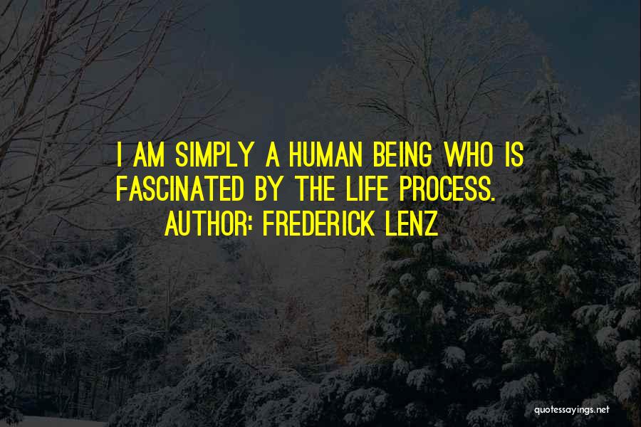 Frederick Lenz Quotes: I Am Simply A Human Being Who Is Fascinated By The Life Process.