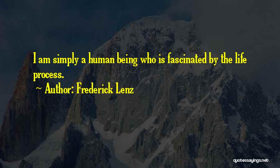 Frederick Lenz Quotes: I Am Simply A Human Being Who Is Fascinated By The Life Process.